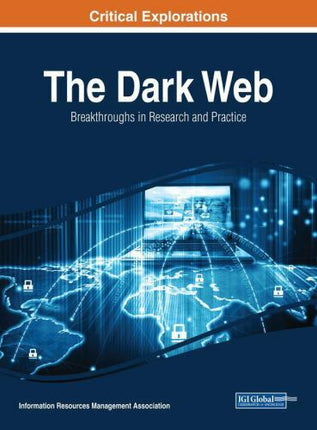 Dark Web : Breakthroughs in Research and Practice by Information Resources...