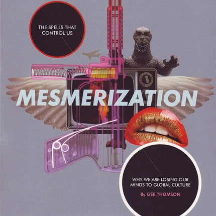 Mesmerization: The Spells that Control Us: Why We are Losing Our Minds to Global
