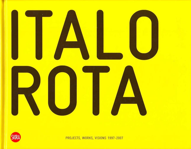 Italo Rota: Projects, Works, Visions 1997-2007 by Valeria Alebbi