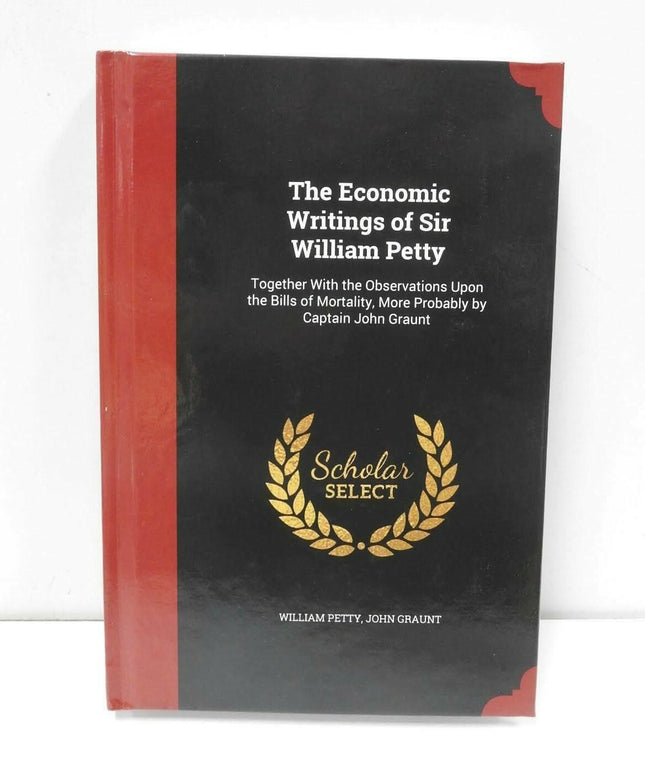 The Economic Writings of Sir William Petty: Together with the Observations Upon 