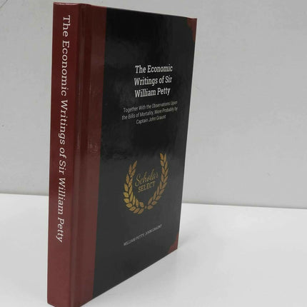 The Economic Writings of Sir William Petty: Together with the Observations Upon 
