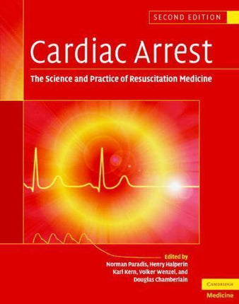 Cardiac Arrest: The Science and Practice of Resuscitation Medicine by Norman A.