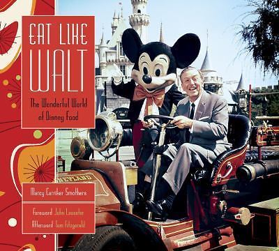 Eat Like Walt : The Wonderful World of Disney Food by Marcy Carriker Smothers...